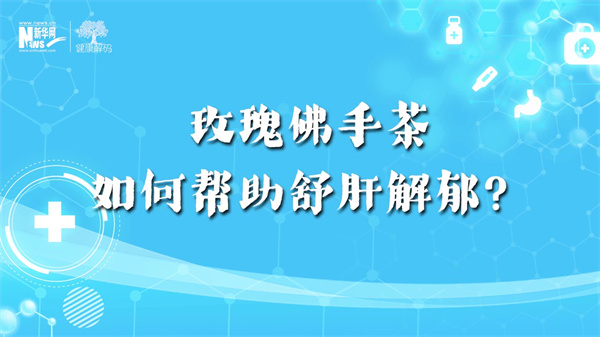 西苑科普丨玫瑰佛手茶如何帮助舒肝解郁？